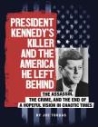 President Kennedy's Killer and the America He Left Behind: The Assassin, the Crime, and the End of a Hopeful Vision in Chaotic Times (Assassins' America) Cover Image