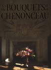 The Bouquets of Chenonceau By Chateau de Chenonceau, Jean-Francois Boucher Cover Image