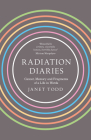 Radiation Diaries: Cancer, Memory and Fragments of a Life in Words By Janet Todd Cover Image