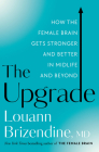 The Upgrade: How the Female Brain Gets Stronger and Better in Midlife and Beyond By Louann Brizendine, MD Cover Image