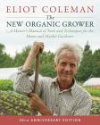 The New Organic Grower, 3rd Edition: A Master's Manual of Tools and Techniques for the Home and Market Gardener, 30th Anniversary Edition Cover Image