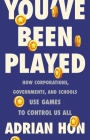 You've Been Played: How Corporations, Governments, and Schools Use Games to Control Us All By Adrian Hon Cover Image