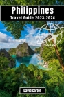 Philippines Travel Guide 2023-2024: Discover the Islands of Paradise: From Beaches to Mountains By David Carter Cover Image