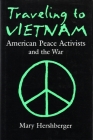 Traveling to Vietnam: American Peace Activists and the War (Syracuse Studies on Peace and Conflict Resolution) By Mary Hershberger Cover Image