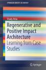 Regenerative and Positive Impact Architecture: Learning from Case Studies (Springerbriefs in Energy) By Shady Attia Cover Image