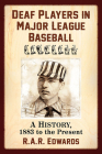 Deaf Players in Major League Baseball: A History, 1883 to the Present By R. A. R. Edwards Cover Image