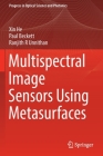Multispectral Image Sensors Using Metasurfaces (Progress in Optical Science and Photonics #17) By Xin He, Paul Beckett, Ranjith R. Unnithan Cover Image