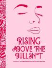 Rising Above the Bullsh*t - An Adult Coloring Book for Sarcastic B*tches: Funny & Full of Cuss Words, Insults and General Swears That'll Make Grandma Cover Image