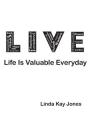 L.I.V.E. - Life Is Valuable Everyday By Linda Kay Jones Cover Image
