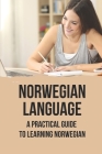 Norwegian Language: A Practical Guide To Learning Norwegian: Practise Norwegian Word By McKenzie Giarrano Cover Image