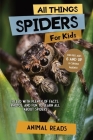 All Things Spiders For Kids: Filled With Plenty of Facts, Photos, and Fun to Learn all About Spiders Cover Image