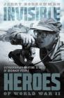 Invisible Heroes of World War II: Extraordinary Wartime Stories of Ordinary People By Jerry Borrowman Cover Image