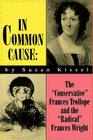 In Common Cause: The Conservative Frances Trollope and the Radical Frances Wright (Occupational Safety & Health Series) By Susan S. Kissel Cover Image