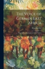 The Voice of German East Africa: The English in the Judgment of the Natives By Hans Poeschel Cover Image