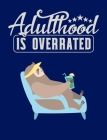 Adulthood Is Overrated: Funny Sloth Notebook Handy Book 7.44 in x 9.69 in Back To School Book By Family Cutey Cover Image