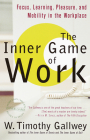 The Inner Game of Work: Focus, Learning, Pleasure, and Mobility in the Workplace By W. Timothy Gallwey Cover Image