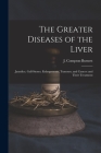 The Greater Diseases of the Liver: Jaundice, Gall-stones, Enlargements, Tumours, and Cancer: and Their Treatment By J. Compton (James Compton) Burnett (Created by) Cover Image