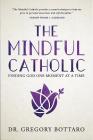 The Mindful Catholic: Finding God One Moment at a Time Cover Image