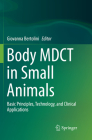 Body Mdct in Small Animals: Basic Principles, Technology, and Clinical Applications By Giovanna Bertolini (Editor) Cover Image