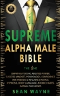 SUPREME ALPHA MALE BIBLE The 1ne: Empath & Psychic Abilities Power. Success Mindset, Psychology, Confidence. Win Friends & Influence People. Hypnosis, By Sean Wayne Cover Image