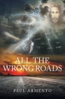 All The Wrong Roads By Paul Armento Cover Image