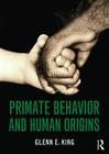 Primate Behavior and Human Origins By Glenn King Cover Image