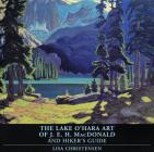 The Lake O'Hara Art of J.E.H. MacDonald and Hiker's Guide Cover Image