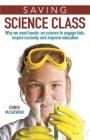 Saving Science Class: Why We Need Hands-on Science to Engage Kids, Inspire Curiosity, and Improve Education Cover Image
