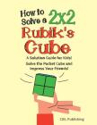 How to Solve a 2x2 Rubik's Cube: A Solution Guide for Kids! Solve the Pocket Cube and Impress Your Friends! Cover Image