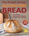 The Perfect Artisan Gluten-Free Bread: Flour Blends, Sourdough Techniques, Recipes, Tips, and More By William James Wheatley Cover Image