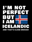 I'm Not Perfect But I Am Icelandic And That's Close Enough: Funny Icelandic Notebook Heritage Gifts 100 Page Notebook 8.5x11 Iceland Gifts By Heritage Book Mart Cover Image