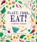 Plant, Cook, Eat!: A Children's Cookbook Cover Image