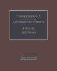 Pennsylvania Consolidated Statutes Title 25 Elections 2020 Edition Cover Image