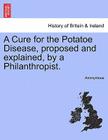A Cure for the Potatoe Disease, Proposed and Explained, by a Philanthropist. By Anonymous Cover Image