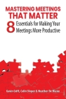 Mastering Meetings That Matter: 8 Essentials for Making Your Meetings More Productive Cover Image