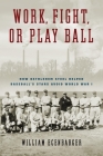 Work, Fight, or Play Ball: How Bethlehem Steel Helped Baseball's Stars Avoid World War I Cover Image