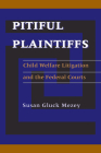 Pitiful Plaintiffs: Child Welfare Litigation and the Federal Courts Cover Image