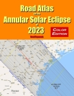 Road Atlas for the Annular Solar Eclipse of 2023 - Color Edition By Fred Espenak Cover Image