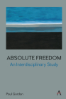 Absolute Freedom: An Interdisciplinary Study By Paul Gordon Cover Image