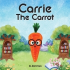 Carrie The Carrot: A Perfect Children's Story Book about Vegetables & Nutrition Cover Image