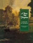 A Place Not Forgotten: Landscapes of the South from the Morris Museum of Art By Univ of Kentucky Art Museum Cover Image
