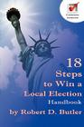 18 Steps to Win a Local Election Handbook By Robert D. Butler Cover Image