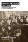 The Moscow Council (1917-1918): The Creation of the Conciliar Institutions of the Russian Orthodox Church By Hyacinthe Destivelle, Michael Plekon (Editor), Vitaly Permiakov (Editor) Cover Image