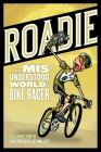 Roadie: The Misunderstood World of a Bike Racer Cover Image