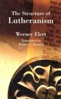 The Structure of Lutheranism (Concordia Classics Series) By Werner Elert, Walter A. Hansen (Translator) Cover Image