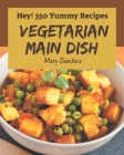 Hey! 350 Yummy Vegetarian Main Dish Recipes: From The Yummy Vegetarian Main Dish Cookbook To The Table By Mary Sanders Cover Image
