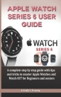 Apple Watch Series 6 User Guide: A complete step by step guide with tips and tricks to master Apple Watches and Watch OS7 for Beginners and Seniors By Gladys Young Cover Image