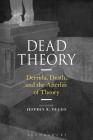 Dead Theory: Derrida, Death, and the Afterlife of Theory Cover Image