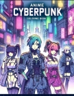 Anime Cyberpunk Coloring Book: Cybernetic Samurai, Tech-savvy Hackers, and Futuristic Landscapes Await Your Artistic Interpretation, Transporting You Cover Image