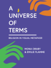 A Universe of Terms: Religion in Visual Metaphor By Mona Oraby, Emilie Flamme Cover Image